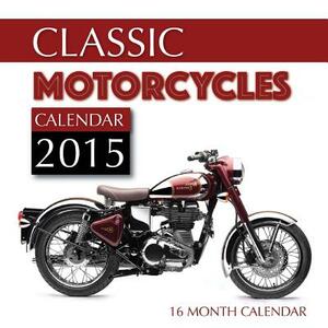 Classic Motorcycles Calendar 2015: 16 Month Calendar by James Bates