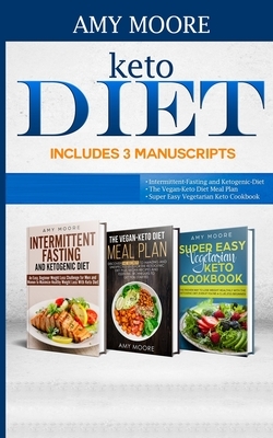 Keto Diet Includes 3 Manuscripts: intermittent fasting and ketogenic diet Book 2- The Vegan Keto Diet Meal Plan Book 3- Super Easy Vegetarian Keto Coo by Amy Moore