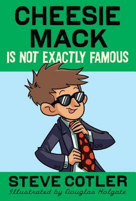 Cheesie Mack Is Not Exactly Famous by Steve Cotler