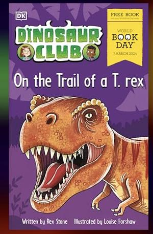 Dinosaur Club: On the trail of a T Rex by Rex Stone