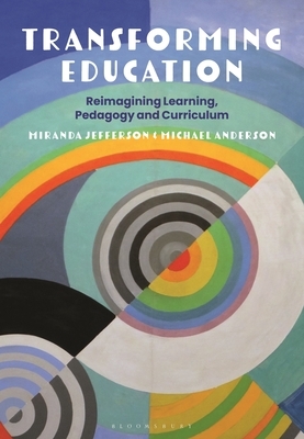 Transforming Education: Reimagining Learning, Pedagogy and Curriculum by Michael Anderson, Miranda Jefferson