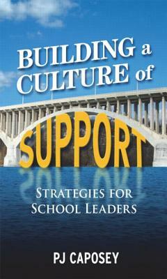 Building a Culture of Support: Strategies for School Leaders by P. J. Caposey