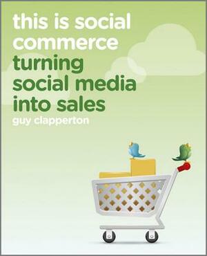 This Is Social Commerce: Turning Social Media Into Sales by Guy Clapperton