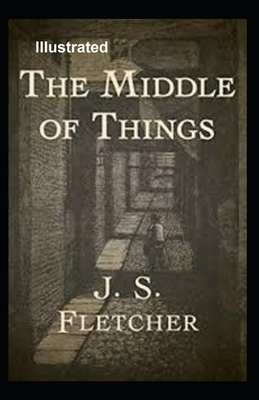 The Middle of Things Illustrated by Joseph Smith Fletcher