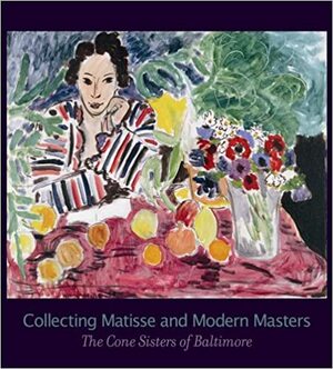 Collecting Matisse and Modern Masters: The Cone Sisters of Baltimore by Karen Levitov
