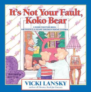 It's Not Your Fault, Koko Bear: A Read-Together Book for Parents and Young Children During Divorce by Jane Prince, Vicki Lansky