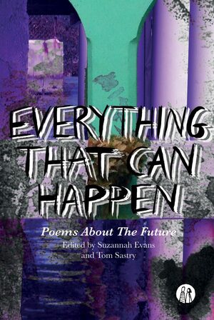 Everything That Can Happen: Poems about the Future by Tom Sastry, Suzannah Evans