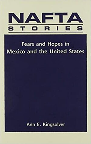 NAFTA Stories: Fears and Hopes in Mexico and the United States by Ann E. Kingsolver