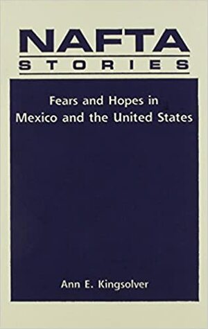 NAFTA Stories: Fears and Hopes in Mexico and the United States by Ann E. Kingsolver
