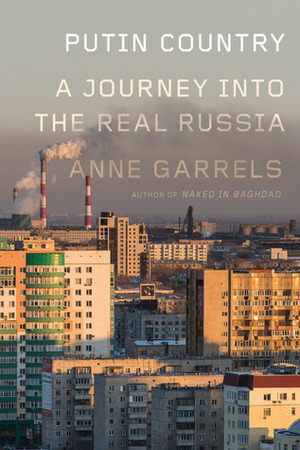 Putin Country: A Journey into the Real Russia by Anne Garrels