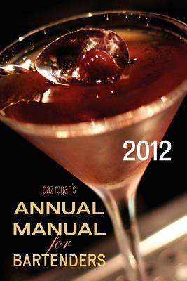 Gaz Regan's Annual Manual for Bartenders, 2012 by Gary Regan