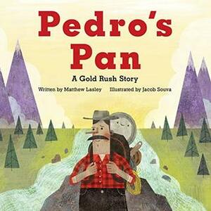 Pedro's Pan: A Gold Rush Story by Jacob Souva, Matthew Lasley