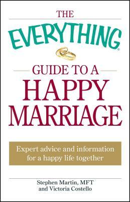 The Everything Guide to a Happy Marriage: Expert Advice and Information for a Happy Life Together by Victoria Costello, Stephen Martin