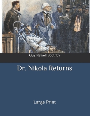 Dr. Nikola Returns: Large Print by Guy Newell Boothby