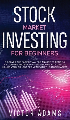 Stock Market Investing for Beginners Discover The Easiest way For Anyone to Retire a Millionaire and Build Passive Income with Only 20 Hours Work or l by Victor Adams