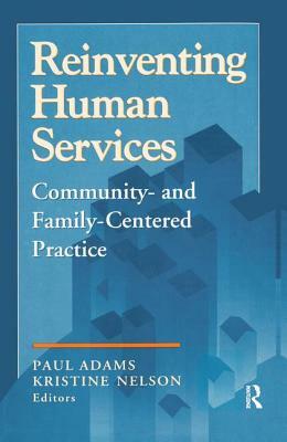 Reinventing Human Services: Community- And Family-Centered Practice by Benjamin Higgins, Paul Adams