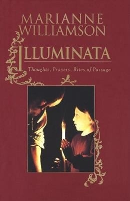 Illuminata: Thoughts, Prayers, Rites of Passage by Marianne Williamson