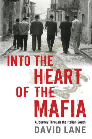 Into the Heart of the Mafia: A Journey Through the Italian South by David Lane
