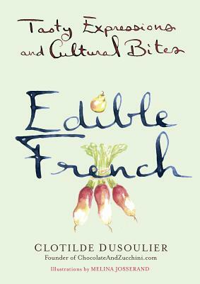 Edible French: Tasty Expressions and Cultural Bites by Clotilde Dusoulier