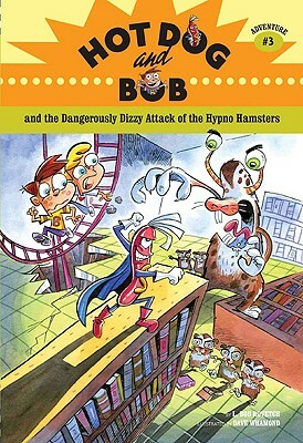 Hot Dog and Bob and the Dangerously Dizzy Attack of the Alien Hypno Hamsters by L. Bob Rovetch