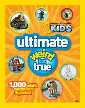 National Geographic Kids Ultimate Weird but True: 1,000 Wild & Wacky Facts and Photos by National Geographic, National Geographic Kids