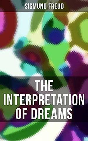 The Interpretation of Dreams: The Sources of Dreams & The Psychology of the Dream Activities by Sigmund Freud, A.A. Brill