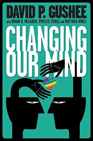Changing Our Mind: A call from America's leading evangelical ethics scholar for full acceptance of LGBT Christians in the Church by Phyllis A. Tickle, Matthew Vines, David P. Gushee, Brian D. McLaren