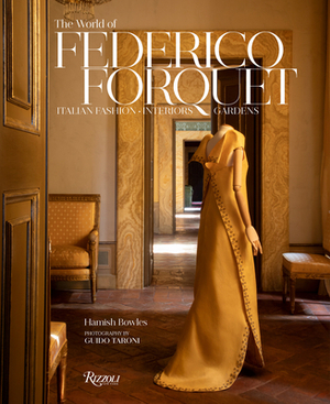 The World of Federico Forquet: Italian Fashion, Interiors, Gardens by Hamish Bowles