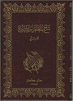 Sharh al-Mu'allaqat al-Sab' (شرح المعلقات السبع) Exposition of Seven Pendant Poems by Al-Qâdî Abu Abdalah al-Husayn bin al-Husayn al-Zawzanî