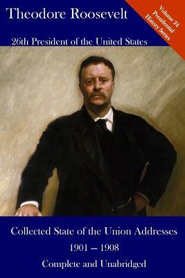 Theodore Roosevelt: Collected State of the Union Addresses 1901 - 1908: Volume 24 of the Del Lume Executive History Series by Theodore Roosevelt