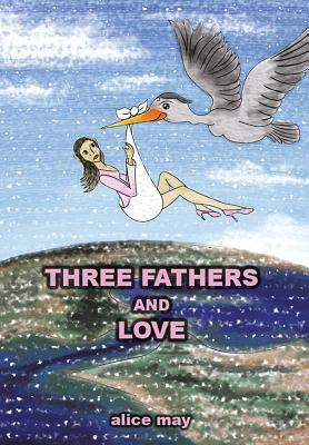 Three Fathers and Love by Alice May