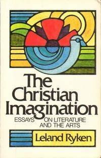 The Christian Imagination: Essays On Literature And The Arts by Leland Ryken