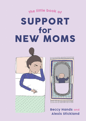 The Little Book of Support for New Moms by Beccy Hands, Alexis Stickland