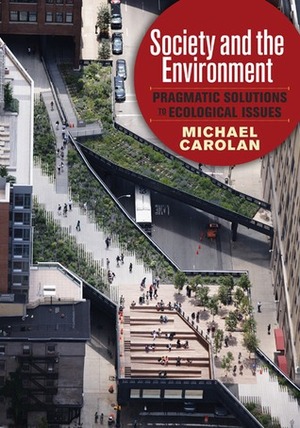Society and the Environment: Pragmatic Solutions to Ecological Issues by Michael S. Carolan