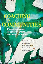 Coaching in Communities: Pursuing Justice, Teacher Learning, and Transformation by Claire Collins, Erica Holyoke, Kerry H. Alexander, Heather Dunham, Melissa Mosley Wetzel