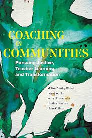 Coaching in Communities: Pursuing Justice, Teacher Learning, and Transformation by Kerry H. Alexander, Heather Dunham, Erica Holyoke, Claire Collins, Melissa Mosley Wetzel