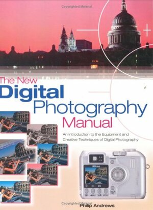 The New Digital Photography Manual by Philip Andrews