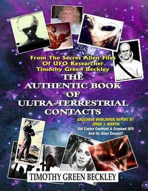 The Authentic Book Of Ultra-Terrestrial Contacts: From The Secret Alien Files of UFO Researcher Timothy Green Beckley by Timothy Green Beckley