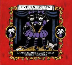 Evelyn Evelyn: A Tragic Tale in Two Tomes by Amanda Palmer, Jason Webley, Cynthia von Buhler, Neil Gaiman