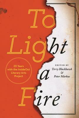 To Light a Fire: 20 Years with the Insideout Literary Arts Project by Nandi Comer, Gloria Nixon-John, Cindy Frenkel, Isaac Miller, Julia Putnam, Stacy Parker Le Melle, Kristine Uyeda, Chace Morris, Suzanne Scarfone, Terry Blackhawk, Kristin Palm, Aricka Foreman, Alise Alousi, Anna Clark, Thomas Park, Jamaal May, Robert Fanning, Peter Markus, Matthew Olzmann, Norene Cashen, Anita Schmaltz, francine j. harris, John Rybicki