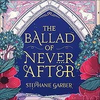 The Ballad of Never After by Stephanie Garber