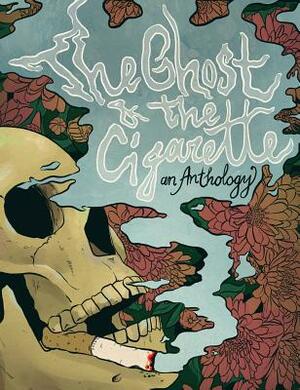 The Ghost and the Cigarette: an Anthology by April Aasheim, Tonya Macalino, Maya Lilova