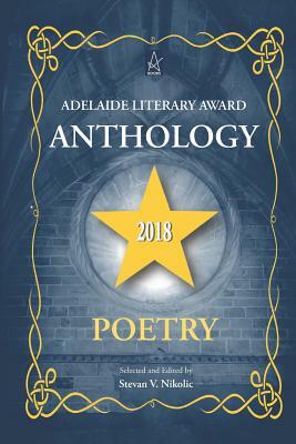 Adelaide Literary Award Anthology 2018: Poetry by Stevan V. Nikolic