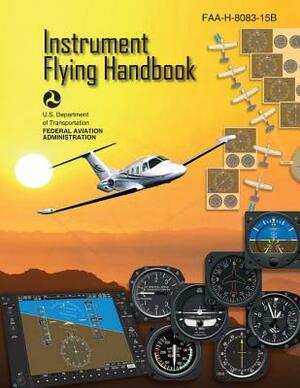 Instrument Flying Handbook (FAA-H-8083-15B) [Black & White Edition] by Federal Aviation Administration, U. S. Department of Transportation