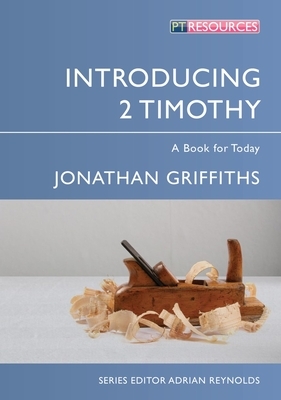 Introducing 2 Timothy: A Book for Today by Jonathan Griffiths