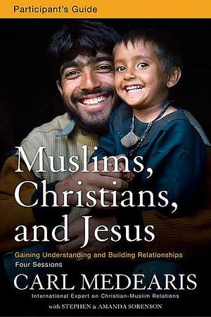 Muslims, Christians, and Jesus Bible Study Participant's Guide: Gaining Understanding and Building Relationships by Carl Medearis, Carl Medearis