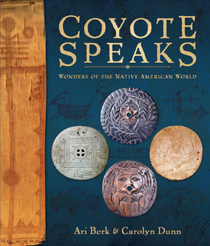Coyote Speaks: Wonders of the Native American World by Ari Berk, Carolyn Dunn