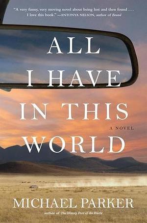 All I Have in the World by Michael Parker, Michael Parker