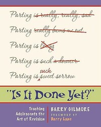 Is It Done Yet?: Teaching Adolescents the Art of Revision by Barry Gilmore