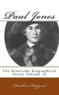 Paul Jones: The Riverside Biographical Series Volume 12 by Hutchins Hapgood